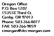Text Box: Oregon OfficeP.O. Box 12021535 SE Third Ct.Canby, OR 97013Phone: 503-266-8077FAX: 503-266-9859cmorgan@dcs-morgan.com